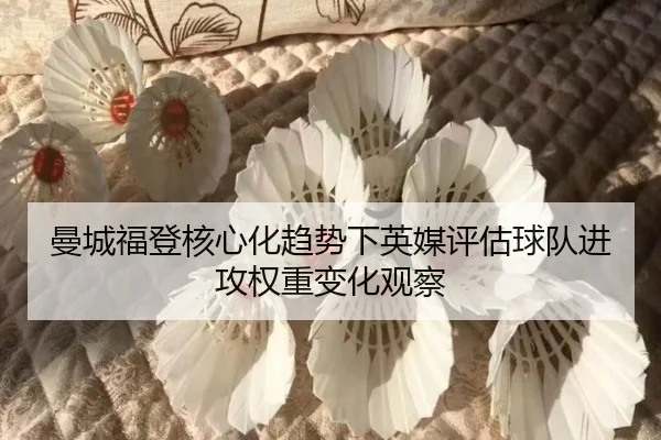 曼城福登核心化趋势下英媒评估球队进攻权重变化观察