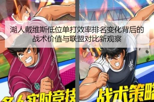 湖人戴维斯低位单打效率排名变化背后的战术价值与联盟对比新观察