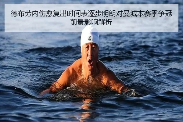 德布劳内伤愈复出时间表逐步明朗对曼城本赛季争冠前景影响解析